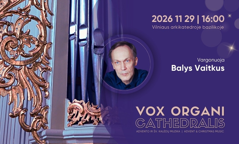 Vox organi Cathedralis. Advento ir Šv. Kalėdų muzika 2026. BALYS VAITKUS