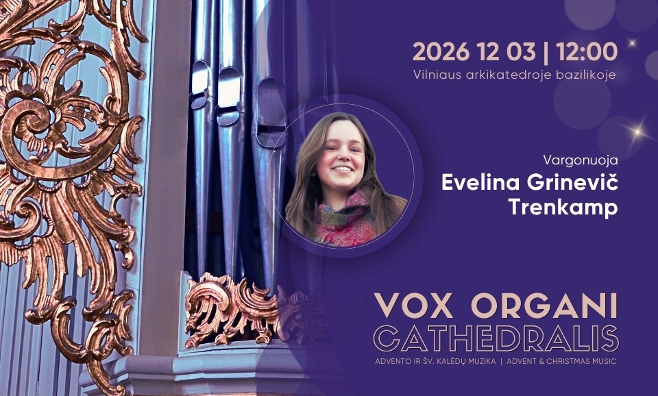Vox organi Cathedralis. Advento ir Šv. Kalėdų muzika 2026. EVELINA GRINEVIČ-TRENKAMP