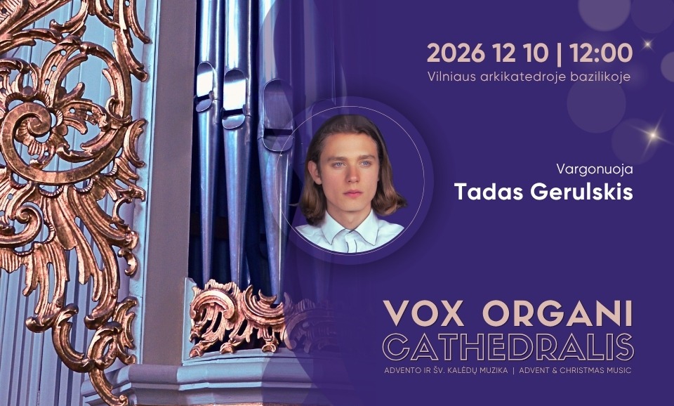 Vox organi Cathedralis. Advento ir Šv. Kalėdų muzika 2026. TADAS GERULSKIS