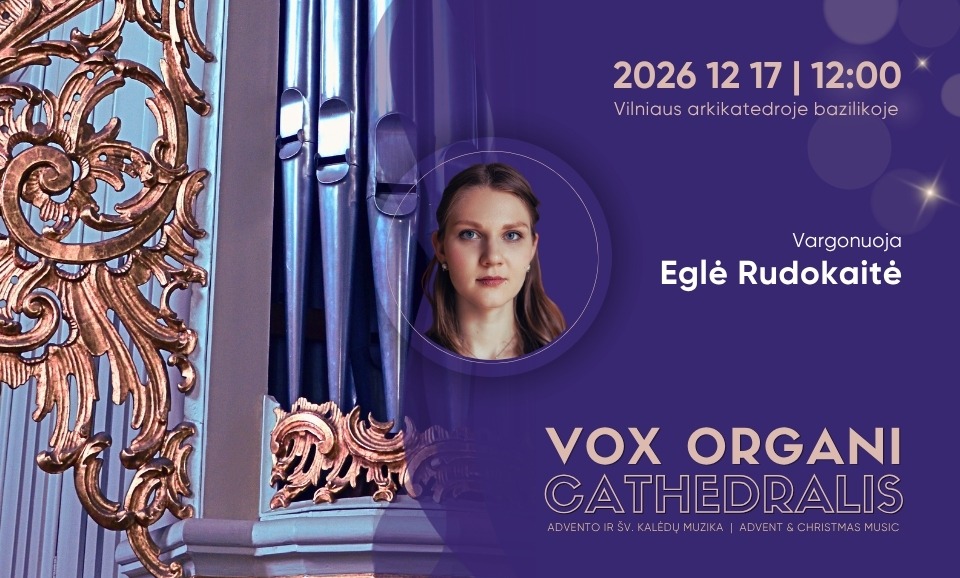 Vox organi Cathedralis. Advento ir Šv. Kalėdų muzika 2026. EGLĖ RUDOKAITĖ