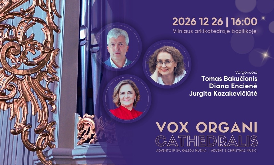 Vox organi Cathedralis. Advento ir Šv. Kalėdų muzika 2026. TOMAS BAKUČIONIS, DIANA ENCIENĖ, JURGITA KAZAKEVIČIŪTĖ